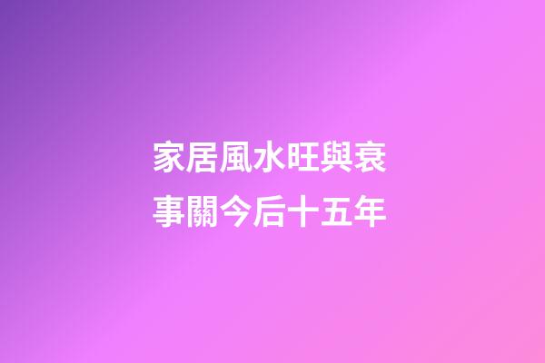 家居風水旺與衰 事關今后十五年
